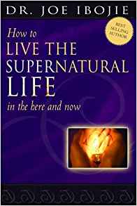 How To Live The Supernatural Life: In The Here And Now PB - Joe Ibojie